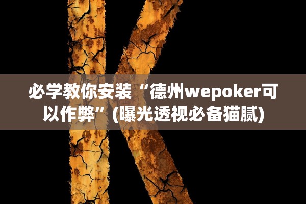 必学教你安装“德州wepoker可以作弊	”(曝光透视必备猫腻)