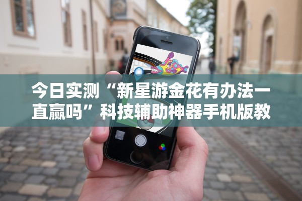 今日实测“新星游金花有办法一直赢吗	”科技辅助神器手机版教程