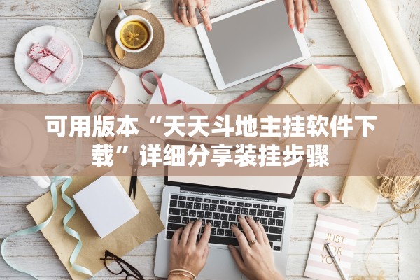 可用版本“天天斗地主挂软件下载”详细分享装挂步骤
