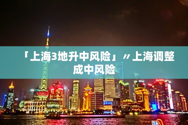 「上海3地升中风险」〃上海调整成中风险