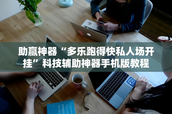 助赢神器“多乐跑得快私人场开挂”科技辅助神器手机版教程