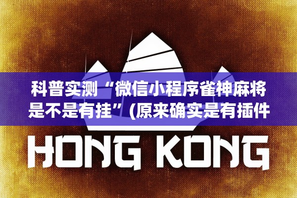 科普实测“微信小程序雀神麻将是不是有挂”(原来确实是有插件) 