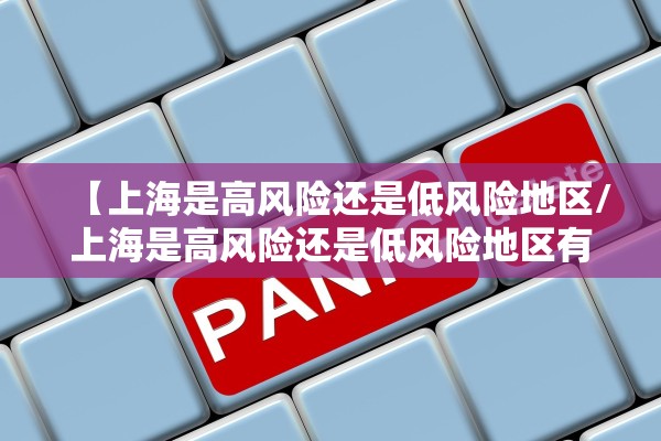 【上海是高风险还是低风险地区/上海是高风险还是低风险地区有哪些】