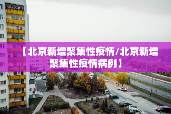【北京新增聚集性疫情/北京新增聚集性疫情病例】