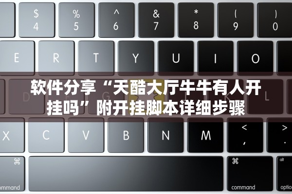 软件分享“天酷大厅牛牛有人开挂吗	”附开挂脚本详细步骤