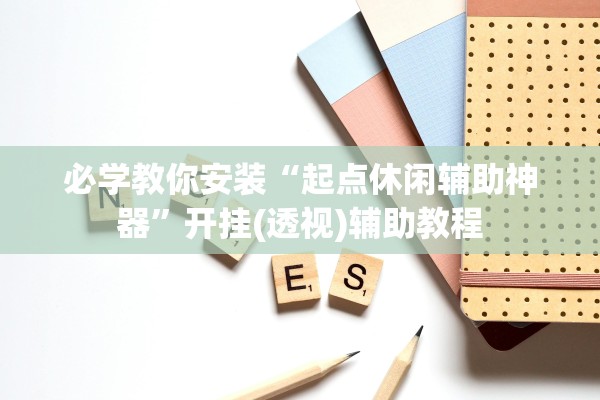 必学教你安装“起点休闲辅助神器	”开挂(透视)辅助教程