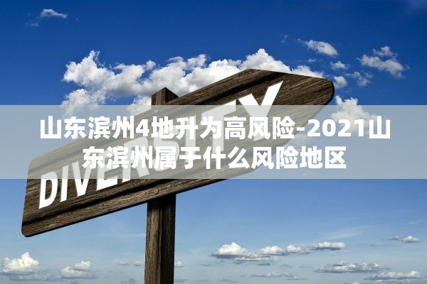 山东滨州4地升为高风险-2021山东滨州属于什么风险地区