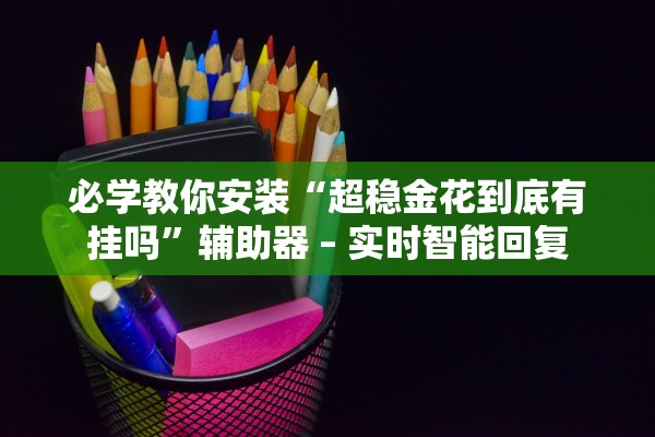 必学教你安装“超稳金花到底有挂吗”辅助器 – 实时智能回复
