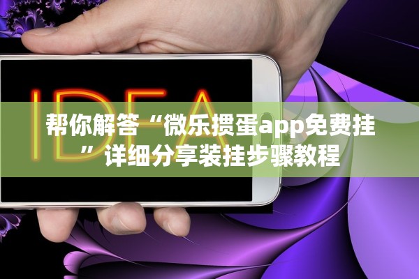 帮你解答“微乐掼蛋app免费挂”详细分享装挂步骤教程