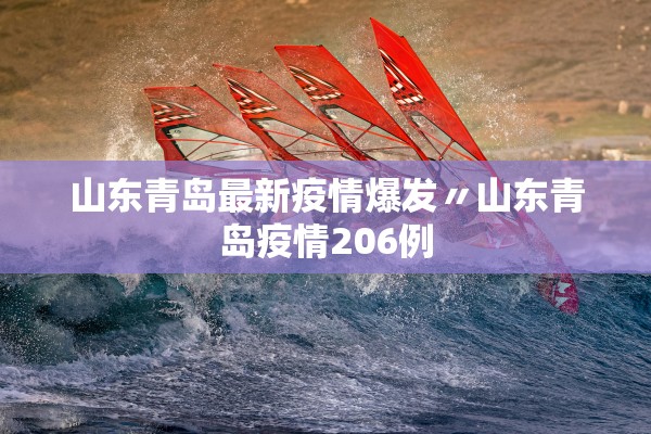 山东青岛最新疫情爆发〃山东青岛疫情206例