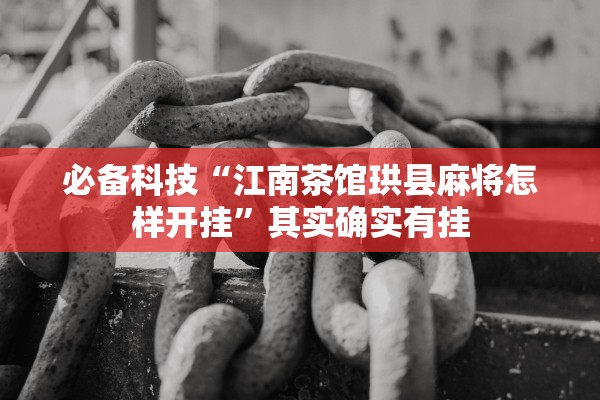 必备科技“江南茶馆珙县麻将怎样开挂”其实确实有挂