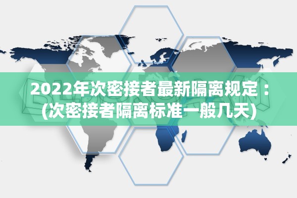 2022年次密接者最新隔离规定︰(次密接者隔离标准一般几天)