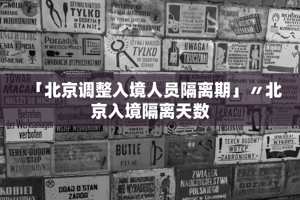 「北京调整入境人员隔离期」〃北京入境隔离天数