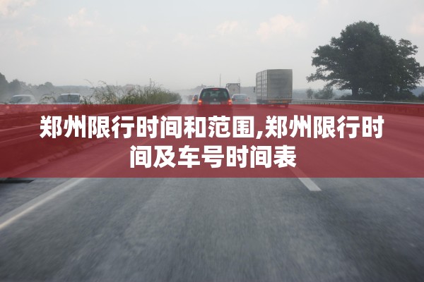 郑州限行时间和范围,郑州限行时间及车号时间表