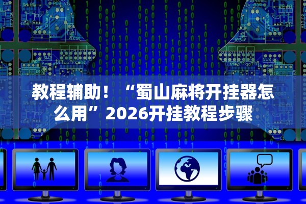 教程辅助！“蜀山麻将开挂器怎么用	”2026开挂教程步骤