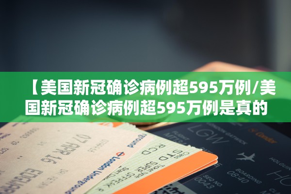 【美国新冠确诊病例超595万例/美国新冠确诊病例超595万例是真的吗】