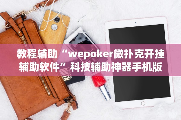 教程辅助“wepoker微扑克开挂辅助软件”科技辅助神器手机版教程