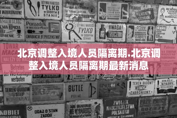北京调整入境人员隔离期.北京调整入境人员隔离期最新消息