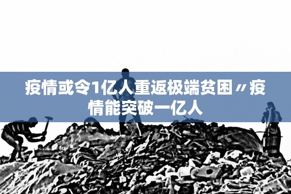 疫情或令1亿人重返极端贫困〃疫情能突破一亿人