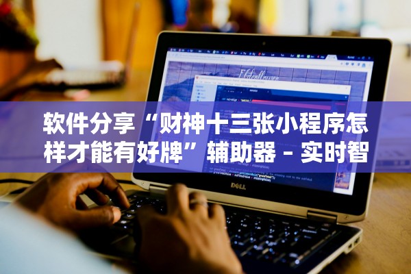 软件分享“财神十三张小程序怎样才能有好牌”辅助器 – 实时智能回复