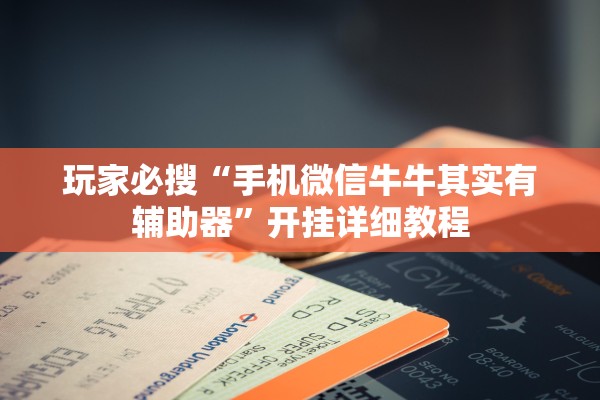 玩家必搜“手机微信牛牛其实有辅助器	”开挂详细教程