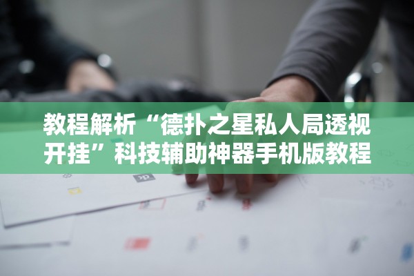 教程解析“德扑之星私人局透视开挂”科技辅助神器手机版教程