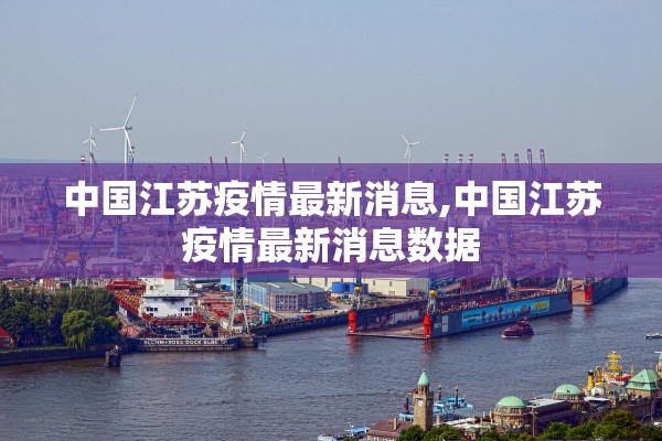中国江苏疫情最新消息,中国江苏疫情最新消息数据