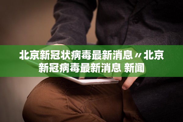 北京新冠状病毒最新消息〃北京新冠病毒最新消息 新闻 北京新冠状病毒最新消息〃北京新冠病毒最新消息 新闻