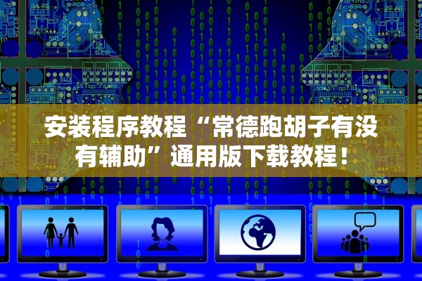 安装程序教程“常德跑胡子有没有辅助”通用版下载教程！