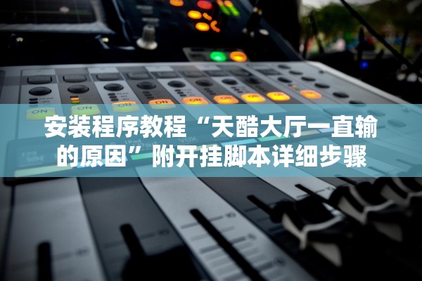 安装程序教程“天酷大厅一直输的原因”附开挂脚本详细步骤