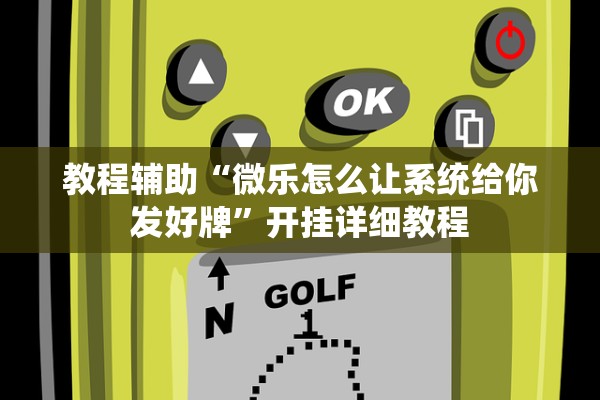 教程辅助“微乐怎么让系统给你发好牌”开挂详细教程
