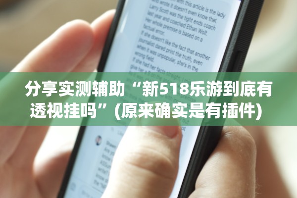 分享实测辅助“新518乐游到底有透视挂吗	”(原来确实是有插件) 