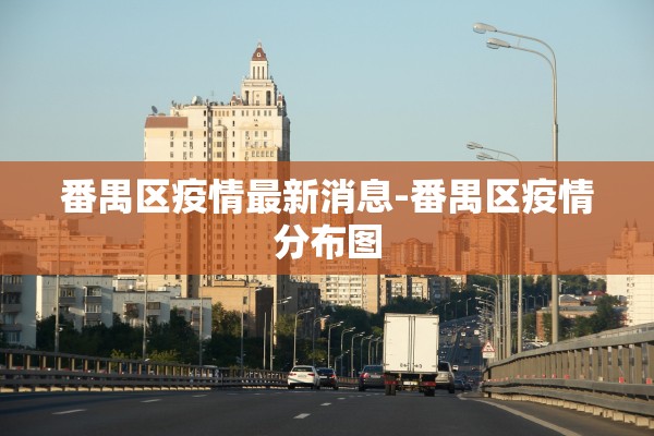 番禺区疫情最新消息-番禺区疫情分布图