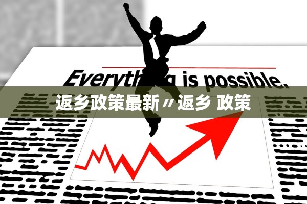 返乡政策最新〃返乡 政策 返乡政策最新〃返乡 政策