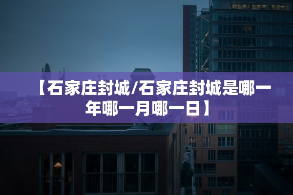 【石家庄封城/石家庄封城是哪一年哪一月哪一日】