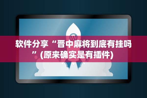 软件分享“晋中麻将到底有挂吗	”(原来确实是有插件) 