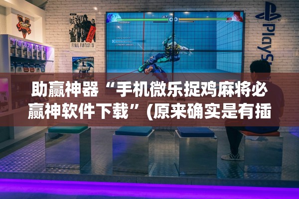 助赢神器“手机微乐捉鸡麻将必赢神软件下载”(原来确实是有插件)