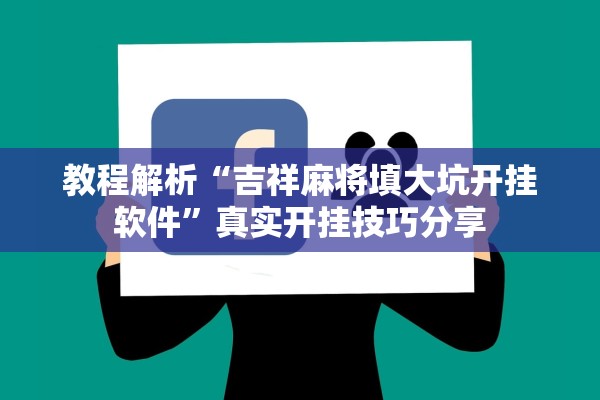 教程解析“吉祥麻将填大坑开挂软件”真实开挂技巧分享