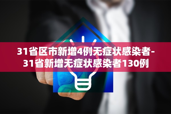 31省区市新增4例无症状感染者-31省新增无症状感染者130例