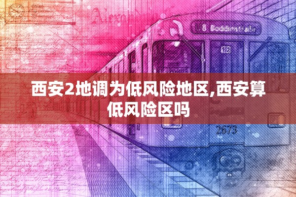 西安2地调为低风险地区,西安算低风险区吗 西安2地调为低风险地区,西安算低风险区吗