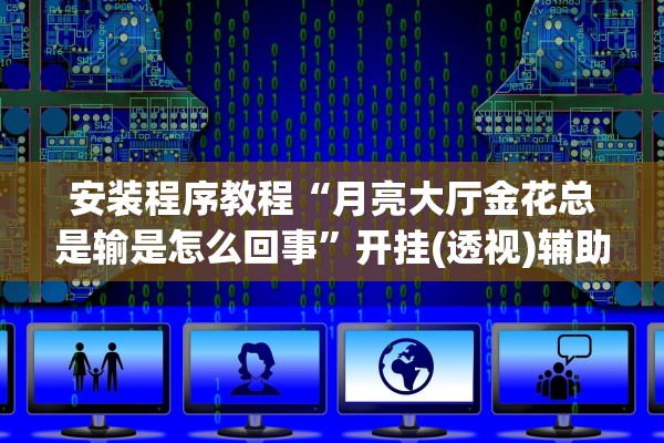 安装程序教程“月亮大厅金花总是输是怎么回事”开挂(透视)辅助教程
