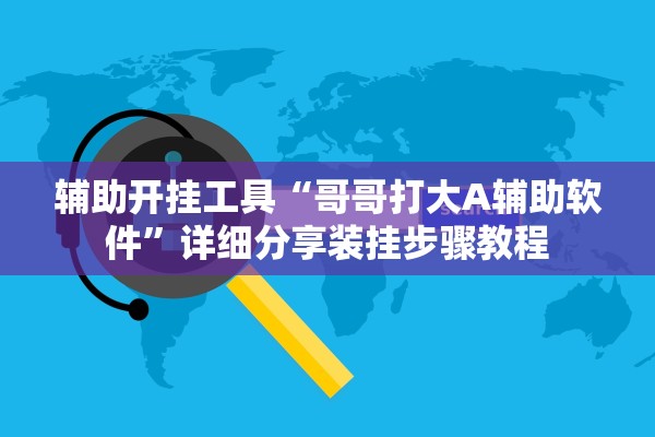 辅助开挂工具“哥哥打大A辅助软件”详细分享装挂步骤教程