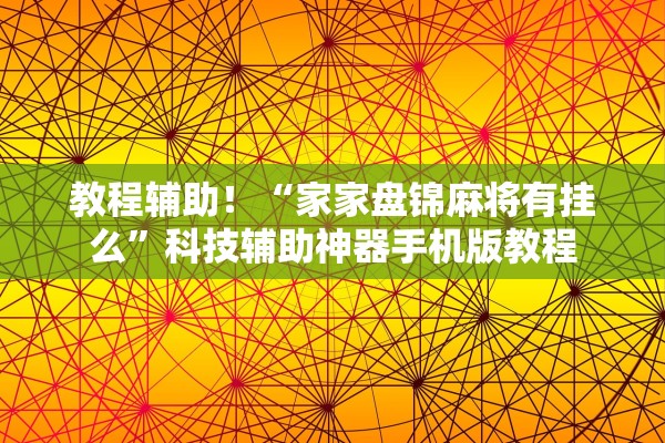 教程辅助！“家家盘锦麻将有挂么	”科技辅助神器手机版教程