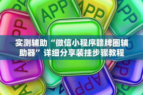 实测辅助“微信小程序赣牌圈辅助器”详细分享装挂步骤教程