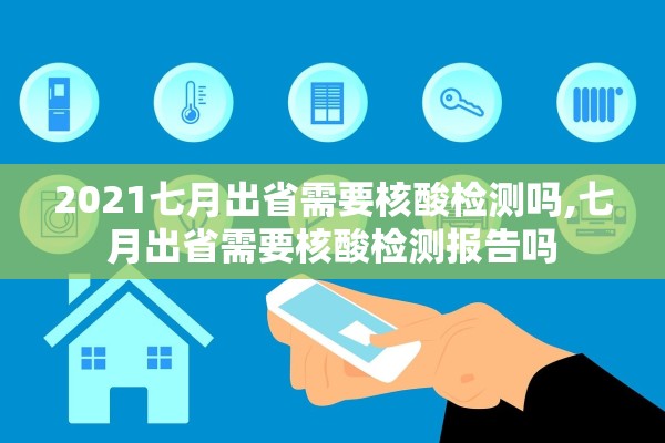 2021七月出省需要核酸检测吗,七月出省需要核酸检测报告吗