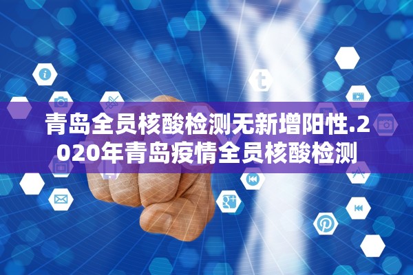 青岛全员核酸检测无新增阳性.2020年青岛疫情全员核酸检测