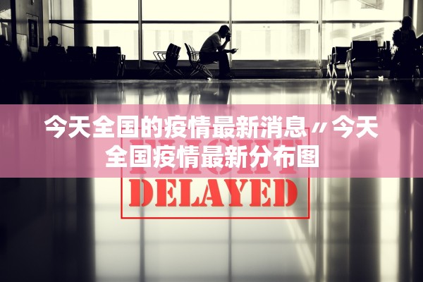 今天全国的疫情最新消息〃今天全国疫情最新分布图
