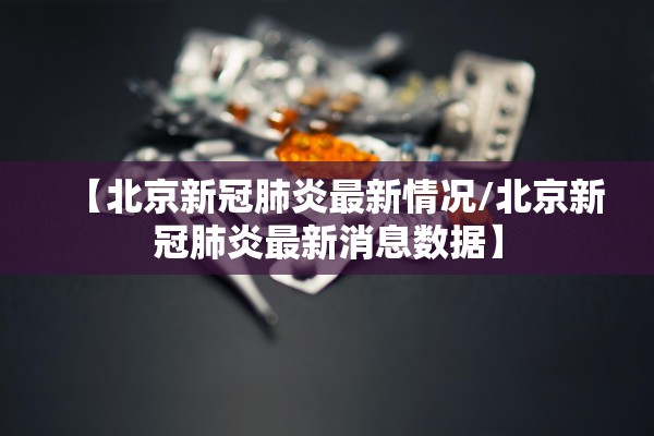 【北京新冠肺炎最新情况/北京新冠肺炎最新消息数据】