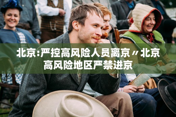 北京:严控高风险人员离京〃北京高风险地区严禁进京