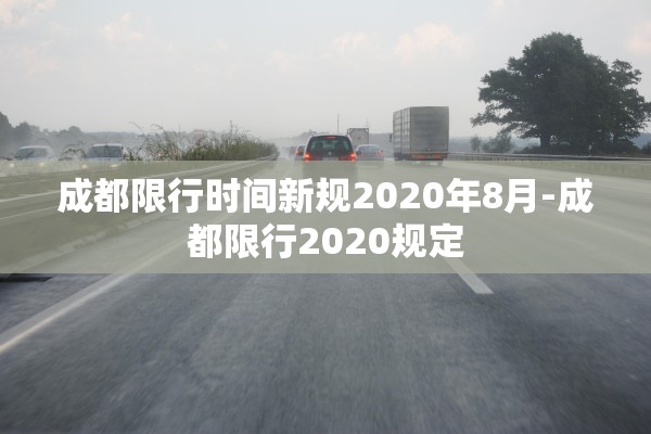 成都限行时间新规2020年8月-成都限行2020规定